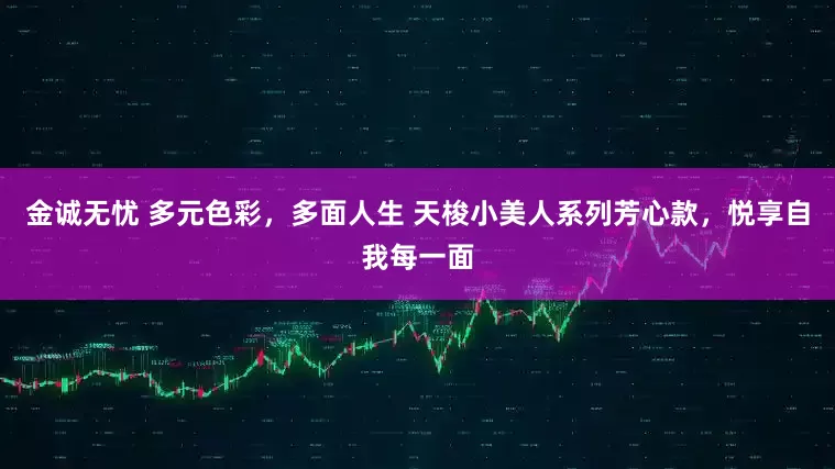 金诚无忧 多元色彩，多面人生 天梭小美人系列芳心款，悦享自我每一面